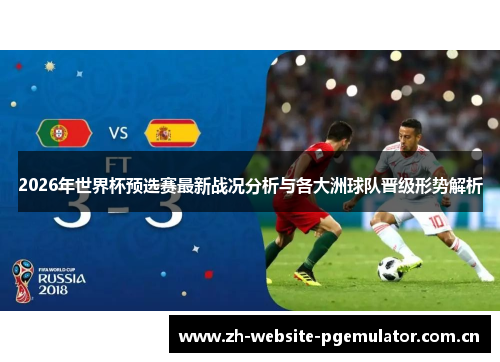 2026年世界杯预选赛最新战况分析与各大洲球队晋级形势解析 2026年世界杯预选赛最新战况分析与各大洲球队晋级形势解析